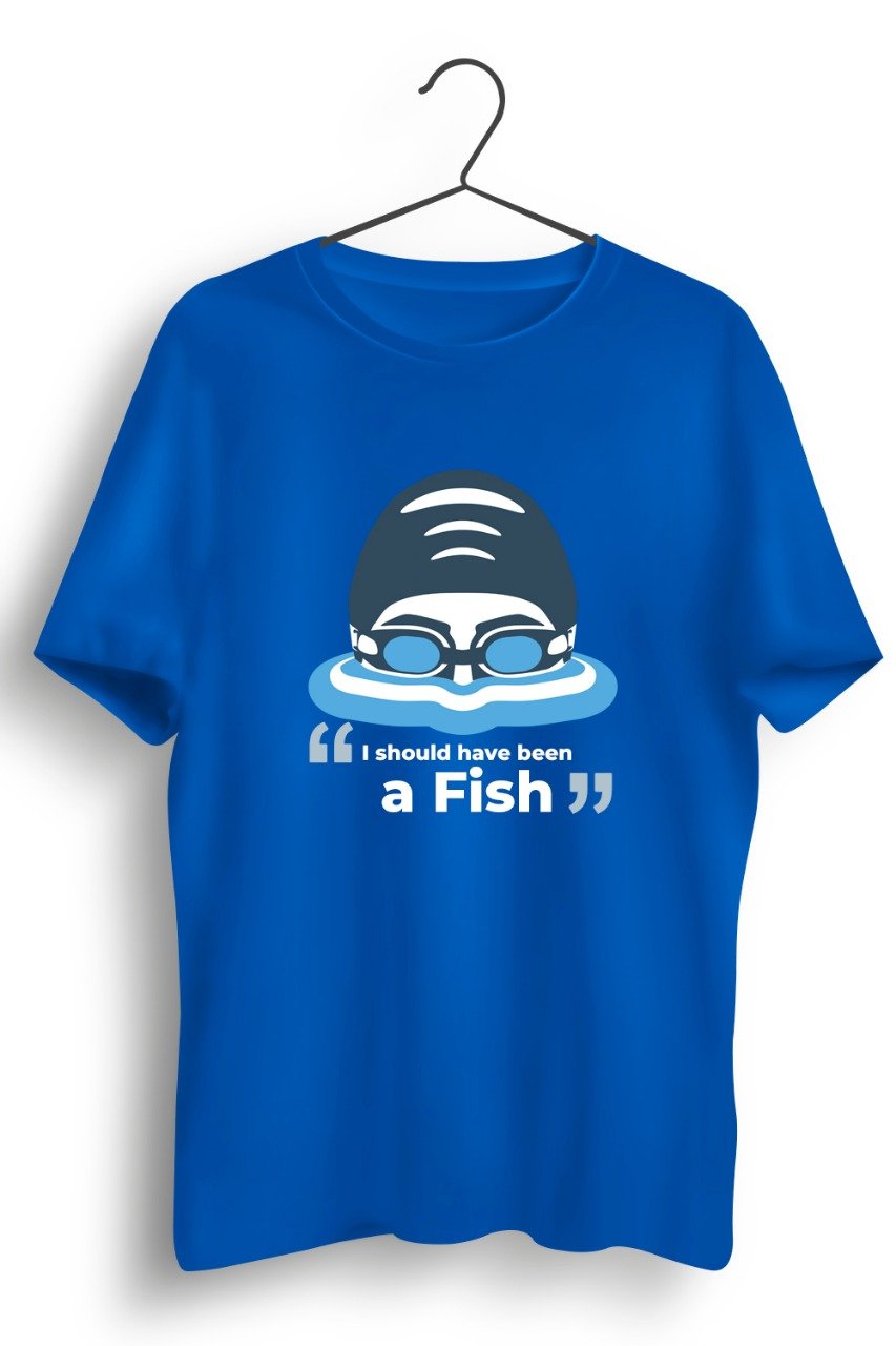 I Should Have Been a Fish Blue Tshirt