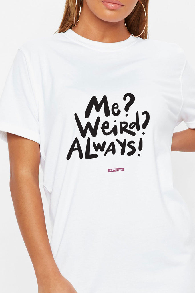 Me? Weird? Always! -Quirky Graphic Printed Womens Tee- White